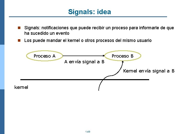 Signals: idea n Signals: notificaciones que puede recibir un proceso para informarle de que