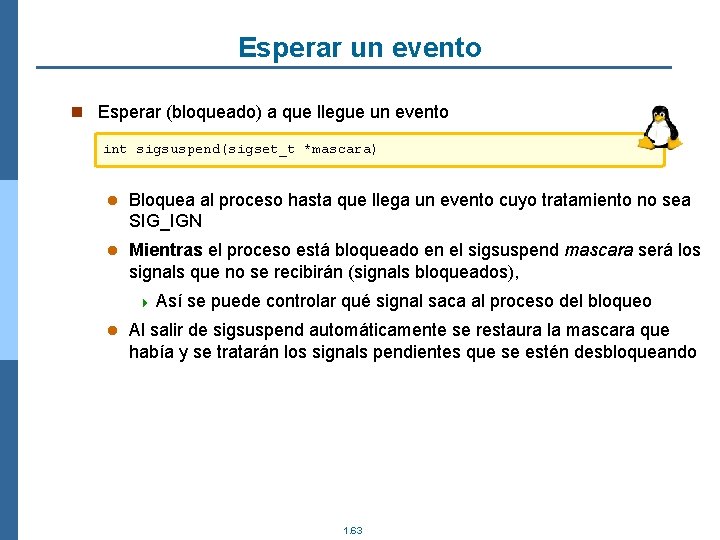 Esperar un evento n Esperar (bloqueado) a que llegue un evento int sigsuspend(sigset_t *mascara)