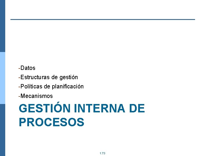-Datos -Estructuras de gestión -Políticas de planificación -Mecanismos GESTIÓN INTERNA DE PROCESOS 1. 73