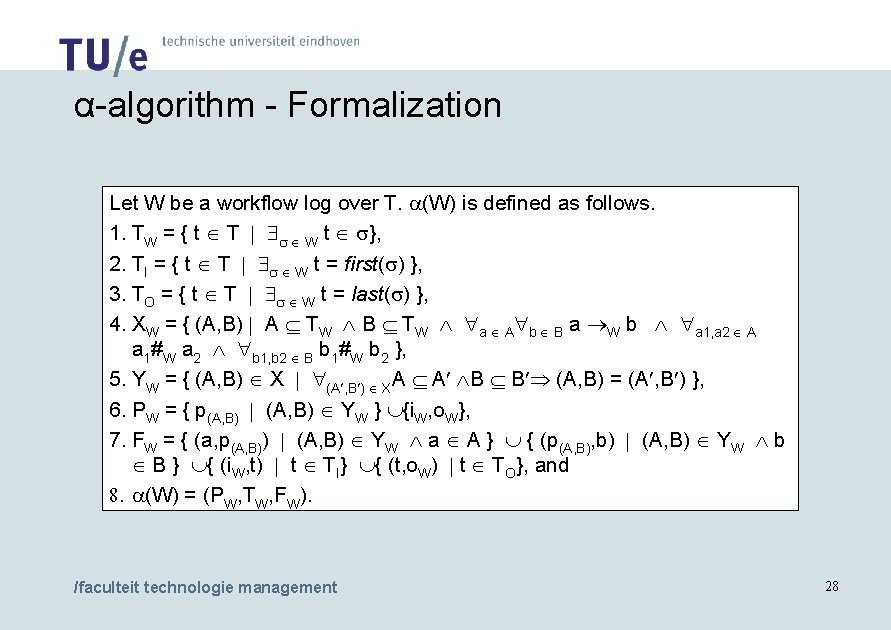 α-algorithm - Formalization Let W be a workflow log over T. a(W) is defined