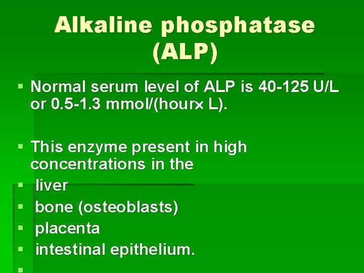 Alkaline phosphatase (ALP) § Normal serum level of ALP is 40 -125 U/L or