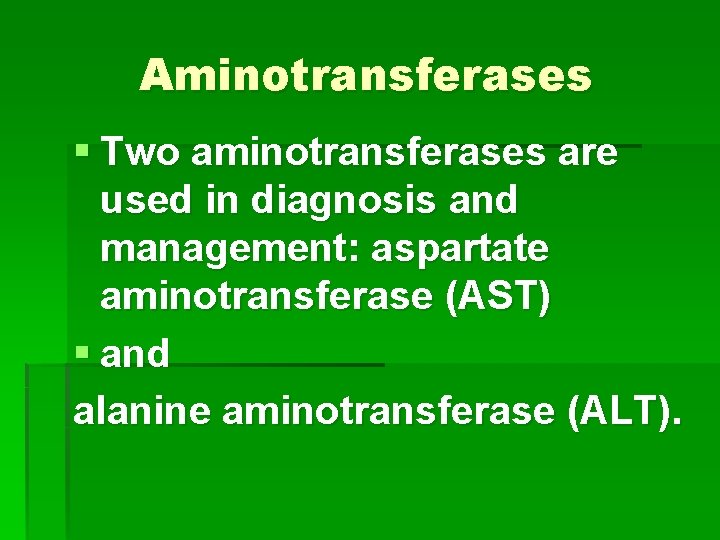 Aminotransferases § Two aminotransferases are used in diagnosis and management: aspartate aminotransferase (AST) §