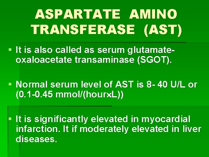 ASPARTATE AMINO TRANSFERASE (AST) § It is also called as serum glutamateoxaloacetate transaminase (SGOT).