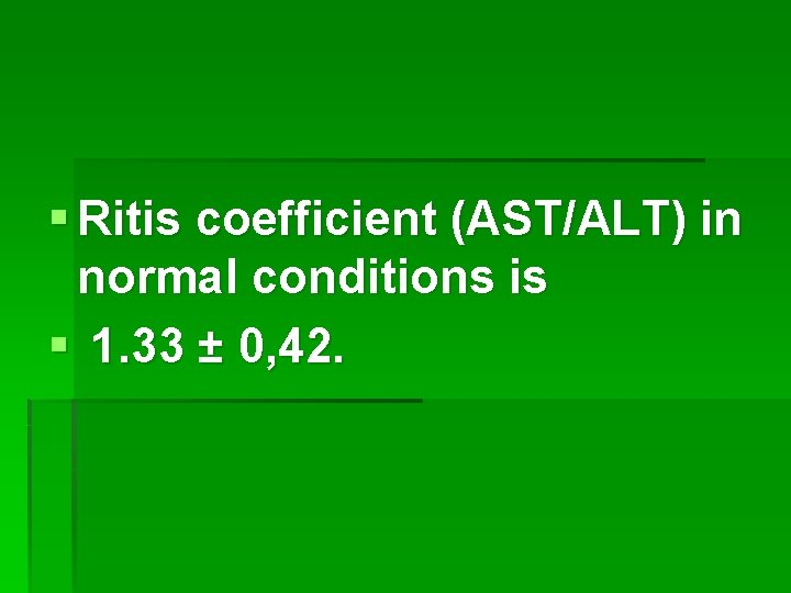 § Ritis coefficient (AST/ALT) in normal conditions is § 1. 33 ± 0, 42.