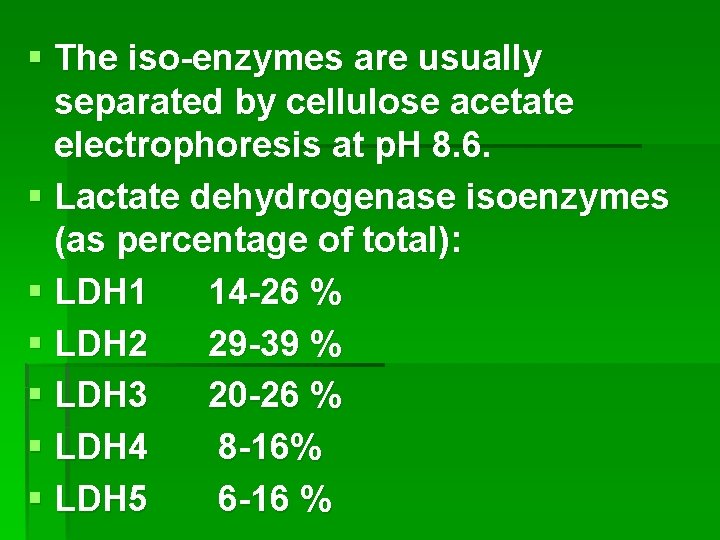 § The iso-enzymes are usually separated by cellulose acetate electrophoresis at p. H 8.