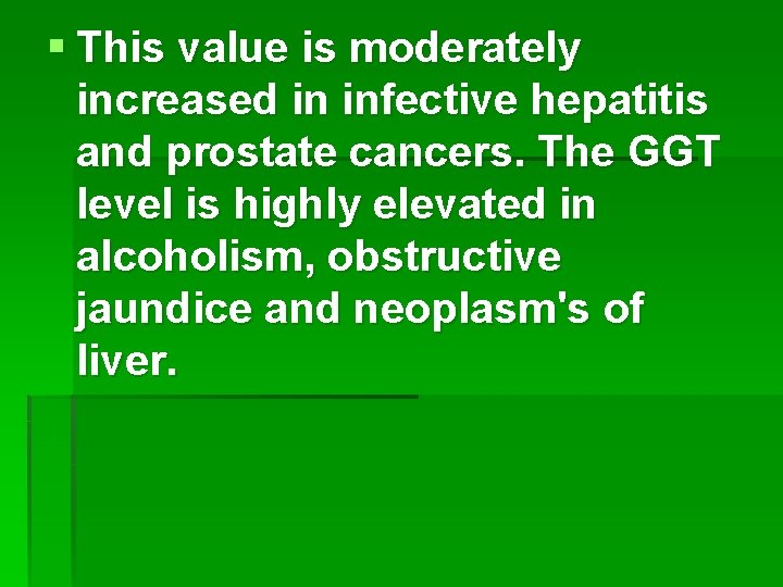 § This value is moderately increased in infective hepatitis and prostate cancers. The GGT