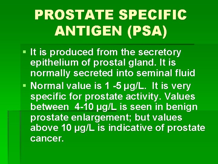 PROSTATE SPECIFIC ANTIGEN (PSA) § It is produced from the secretory epithelium of prostal