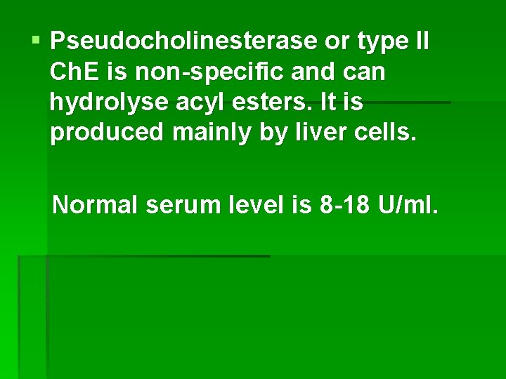 § Pseudocholinesterase or type II Ch. E is non-specific and can hydrolyse acyl esters.
