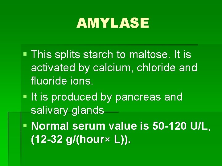 AMYLASE § This splits starch to maltose. It is activated by calcium, chloride and