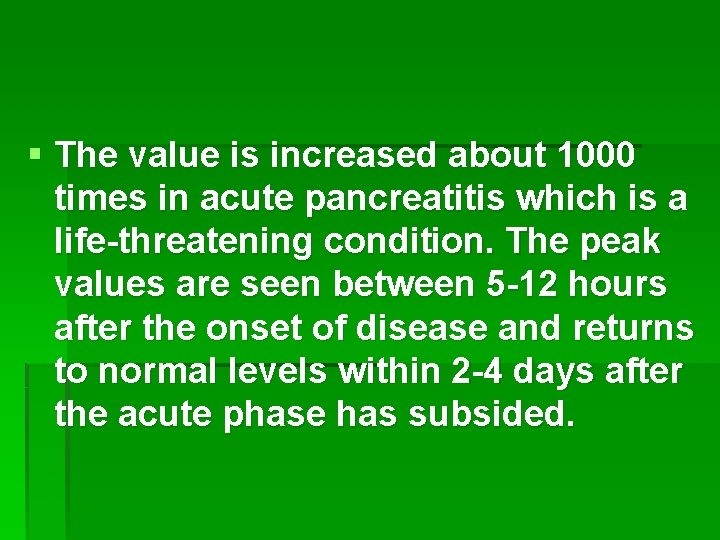 § The value is increased about 1000 times in acute pancreatitis which is a