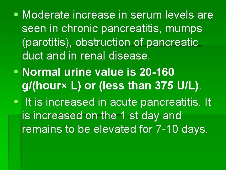 § Moderate increase in serum levels are seen in chronic pancreatitis, mumps (parotitis), obstruction