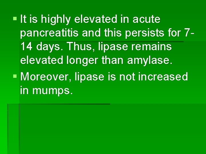 § It is highly elevated in acute pancreatitis and this persists for 714 days.