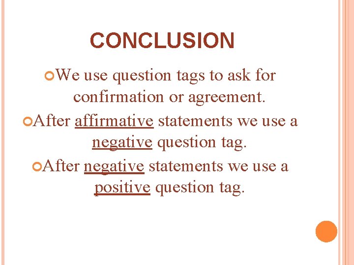 CONCLUSION We use question tags to ask for confirmation or agreement. After affirmative statements