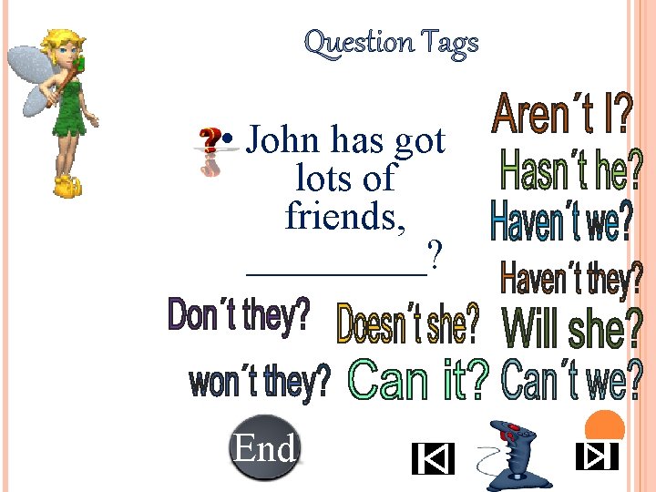 Question Tags • John has got lots of friends, _____? End 10 987654321 