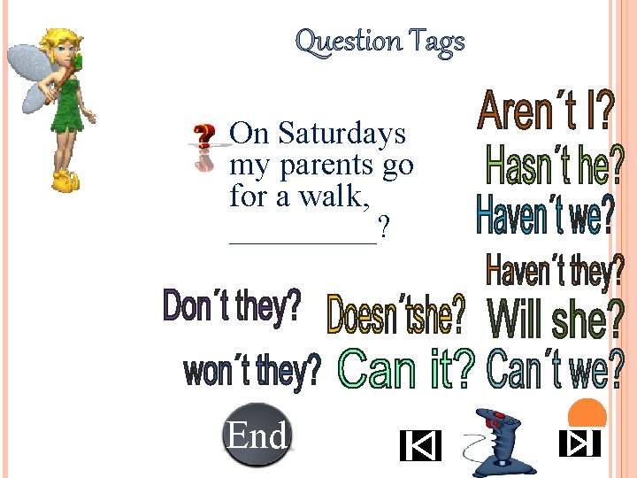 Question Tags • On Saturdays my parents go for a walk, _____? End 10