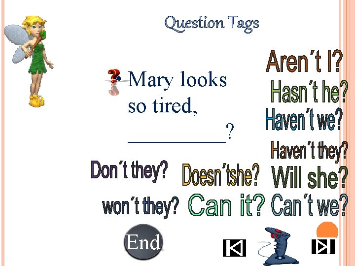 Question Tags • Mary looks so tired, _____? End 10 987654321 