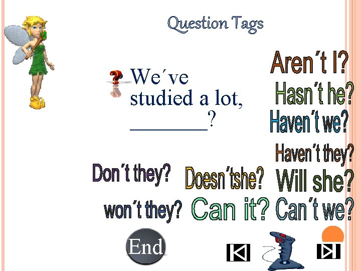 Question Tags • We´ve studied a lot, _______? End 10 987654321 