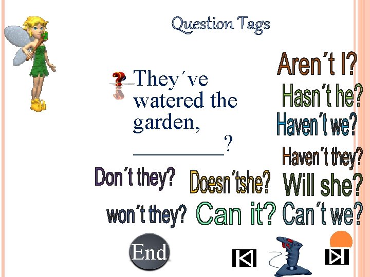 Question Tags • They´ve watered the garden, ____? End 10 987654321 