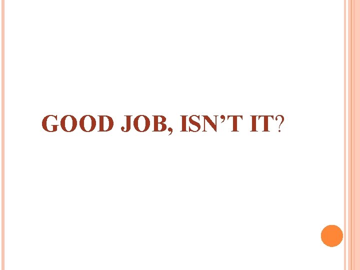 GOOD JOB, ISN’T IT? 