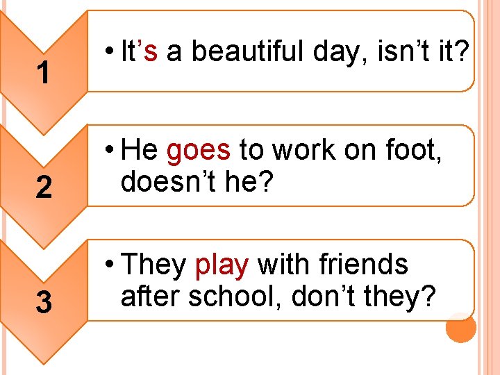 1 • It’s a beautiful day, isn’t it? 2 • He goes to work