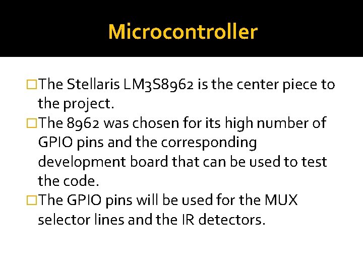 Microcontroller �The Stellaris LM 3 S 8962 is the center piece to the project.