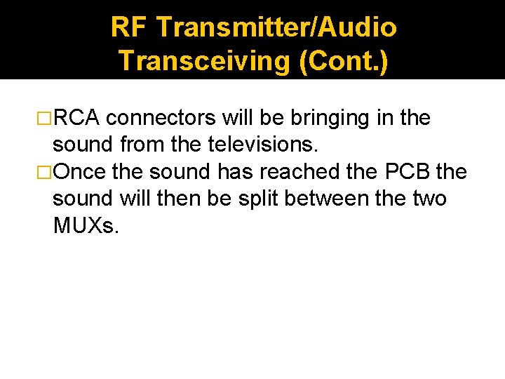 RF Transmitter/Audio Transceiving (Cont. ) �RCA connectors will be bringing in the sound from