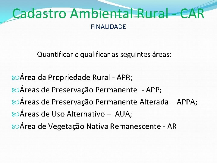 Cadastro Ambiental Rural - CAR FINALIDADE Quantificar e qualificar as seguintes áreas: Área da