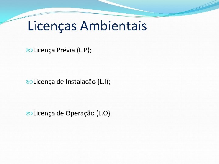 Licenças Ambientais Licença Prévia (L. P); Licença de Instalação (L. I); Licença de Operação