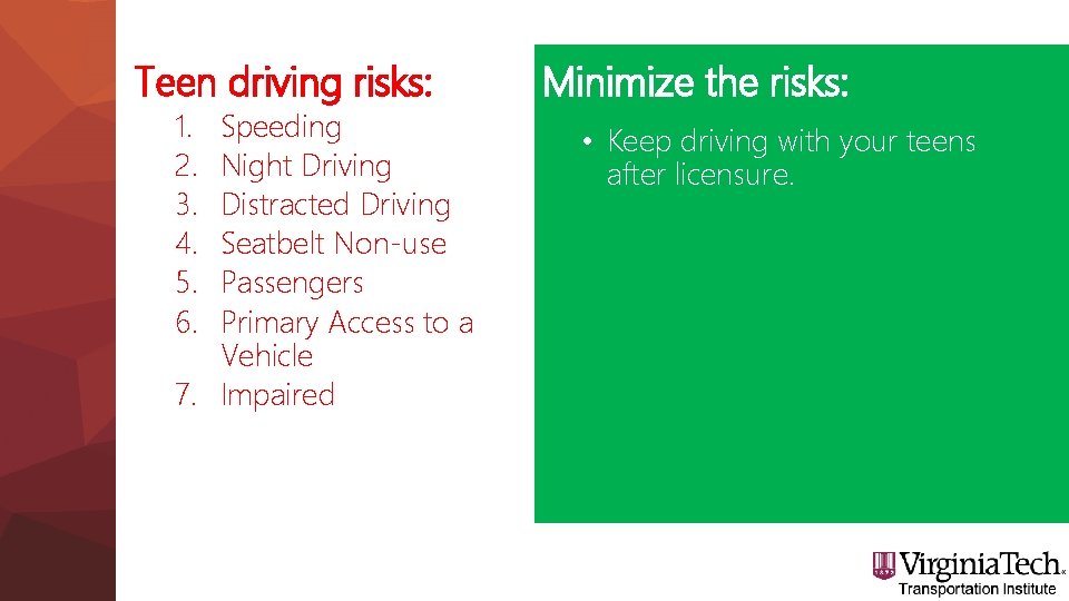 Teen driving risks: 1. 2. 3. 4. 5. 6. Speeding Night Driving Distracted Driving