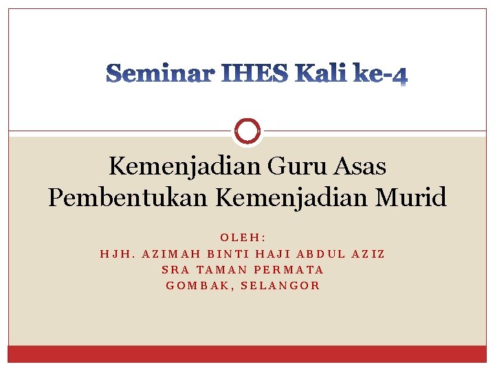 Kemenjadian Guru Asas Pembentukan Kemenjadian Murid OLEH: HJH. AZIMAH BINTI HAJI ABDUL AZIZ SRA