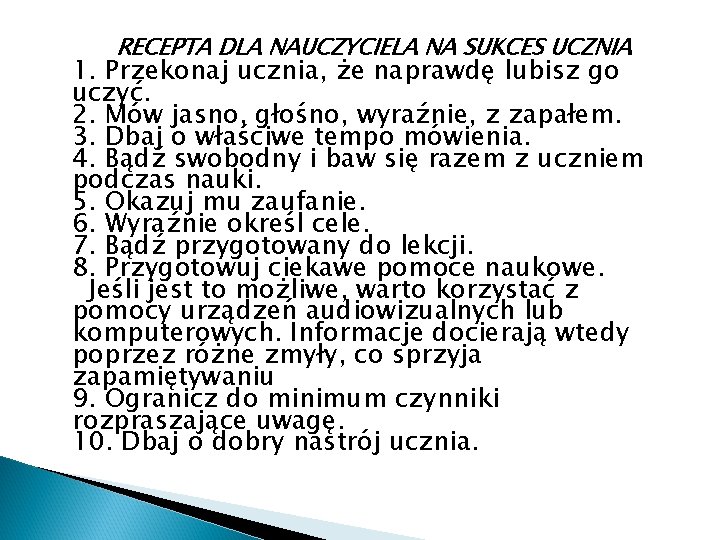 RECEPTA DLA NAUCZYCIELA NA SUKCES UCZNIA 1. Przekonaj ucznia, że naprawdę lubisz go uczyć.