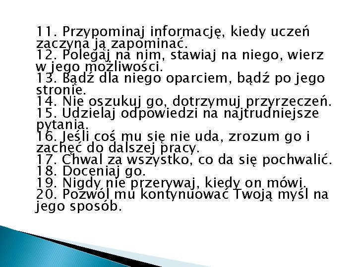 11. Przypominaj informację, kiedy uczeń zaczyna ją zapominać. 12. Polegaj na nim, stawiaj na