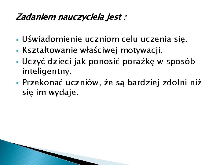 Zadaniem nauczyciela jest : § § Uświadomienie uczniom celu uczenia się. Kształtowanie właściwej motywacji.