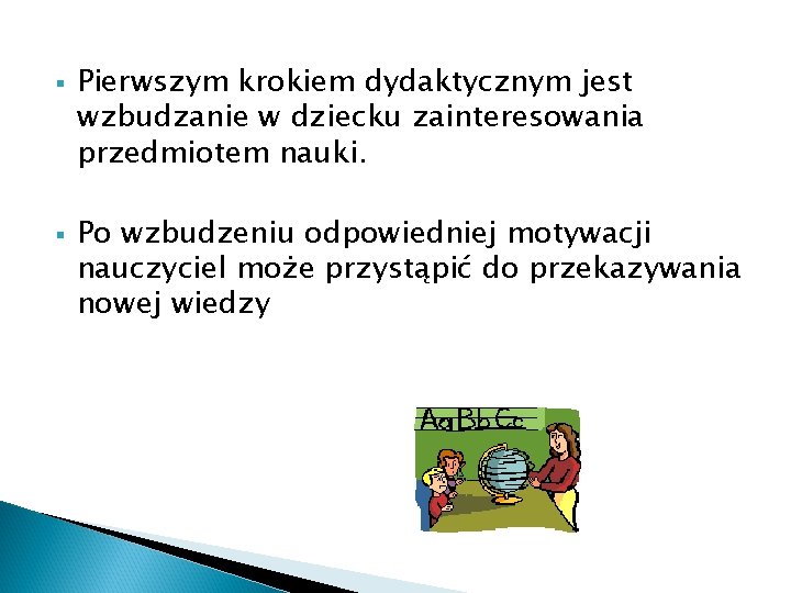 § § Pierwszym krokiem dydaktycznym jest wzbudzanie w dziecku zainteresowania przedmiotem nauki. Po wzbudzeniu