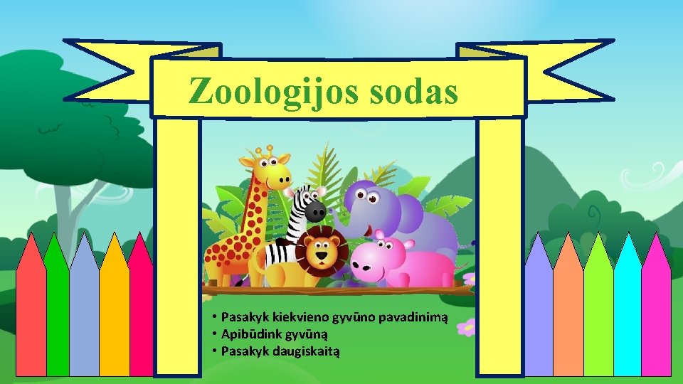 Zoologijos sodas • Pasakyk kiekvieno gyvūno pavadinimą • Apibūdink gyvūną • Pasakyk daugiskaitą 