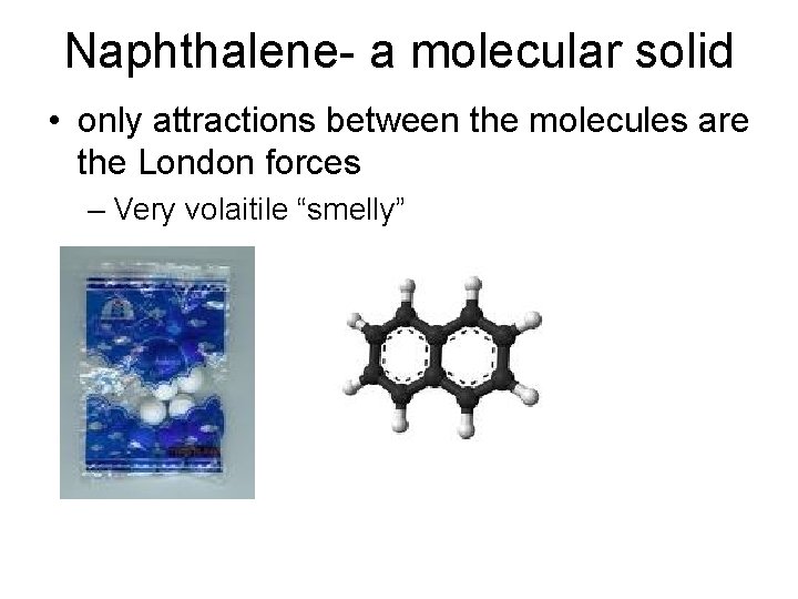 Naphthalene- a molecular solid • only attractions between the molecules are the London forces