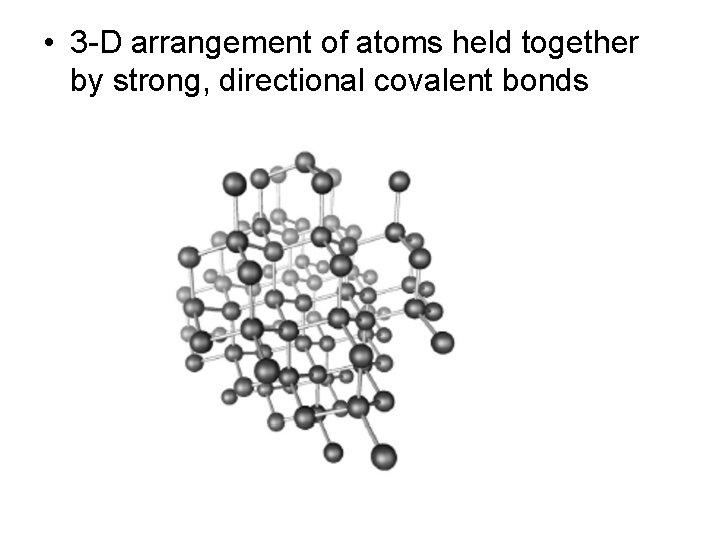  • 3 -D arrangement of atoms held together by strong, directional covalent bonds