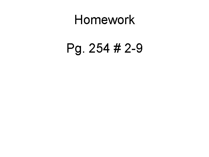 Homework Pg. 254 # 2 -9 