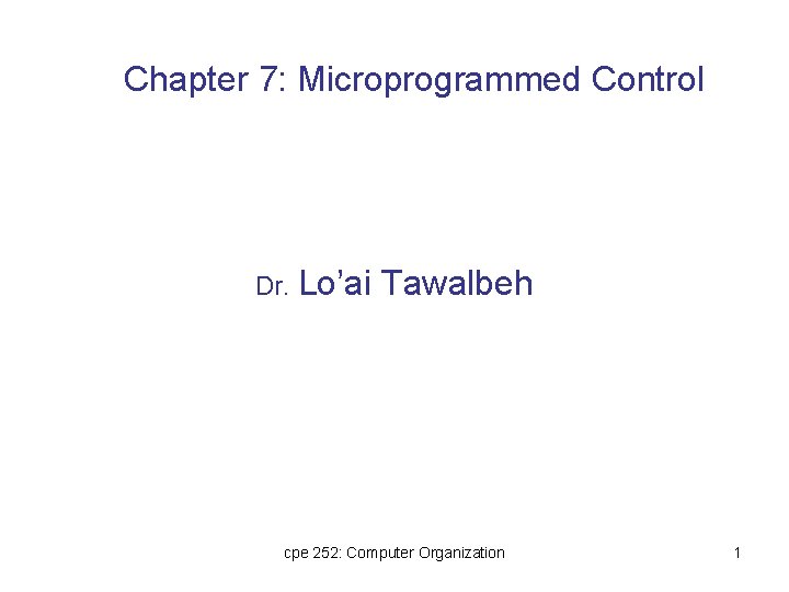 Chapter 7: Microprogrammed Control Dr. Lo’ai Tawalbeh cpe 252: Computer Organization 1 