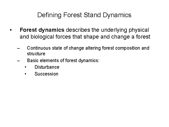 Defining Forest Stand Dynamics • Forest dynamics describes the underlying physical and biological forces