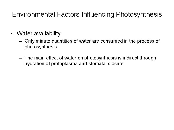 Environmental Factors Influencing Photosynthesis • Water availability – Only minute quantities of water are