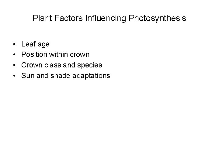 Plant Factors Influencing Photosynthesis • • Leaf age Position within crown Crown class and