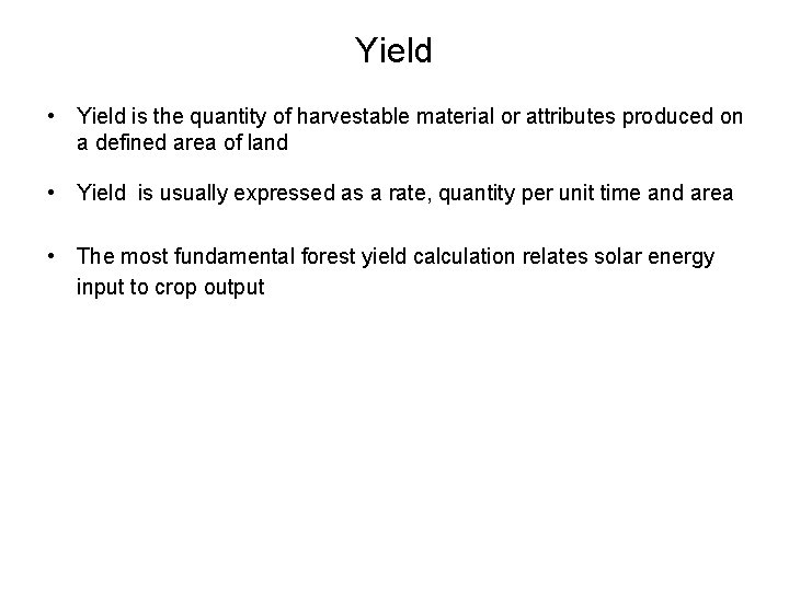 Yield • Yield is the quantity of harvestable material or attributes produced on a