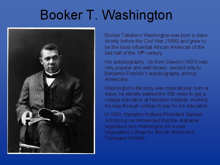 Booker T. Washington Booker Taliaferro Washington was born a slave shortly before the Civil