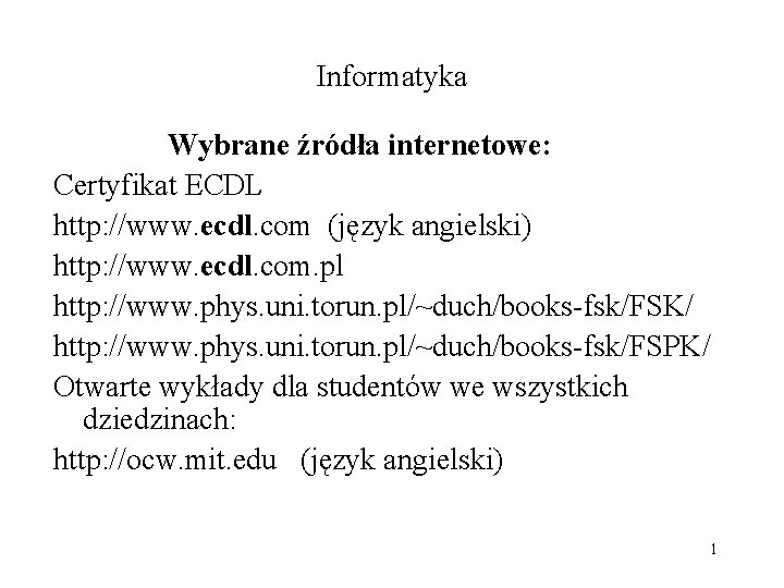 Informatyka Wybrane źródła internetowe: Certyfikat ECDL http: //www. ecdl. com (język angielski) http: //www.