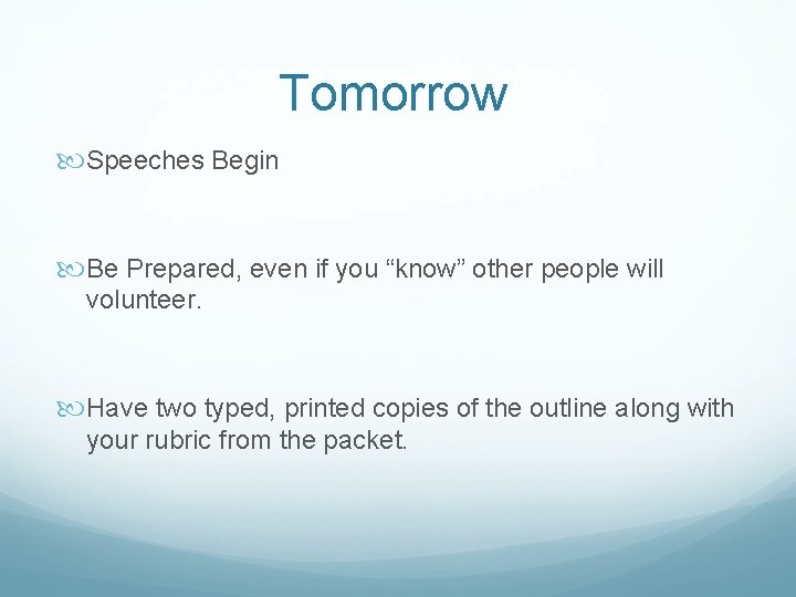 Tomorrow Speeches Begin Be Prepared, even if you “know” other people will volunteer. Have