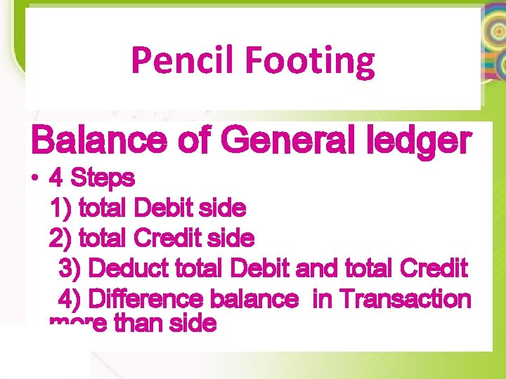 Pencil Footing Balance of General ledger • 4 Steps 1) total Debit side 2)