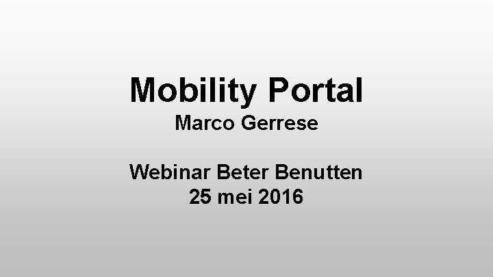 Mobility Portal Marco Gerrese Webinar Beter Benutten 25 mei 2016 