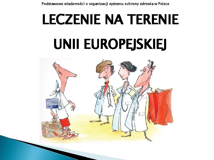 Podstawowe wiadomości o organizacji systemu ochrony zdrowia w Polsce LECZENIE NA TERENIE UNII EUROPEJSKIEJ