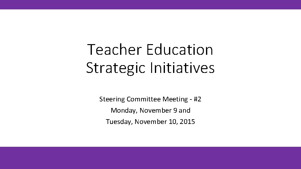 Teacher Education Strategic Initiatives Steering Committee Meeting - #2 Monday, November 9 and Tuesday,